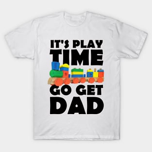 It's Playtime Go get Dad T-Shirt